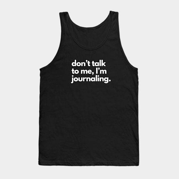 Don't Talk To Me, I'm Journaling. Tank Top by shaldesign